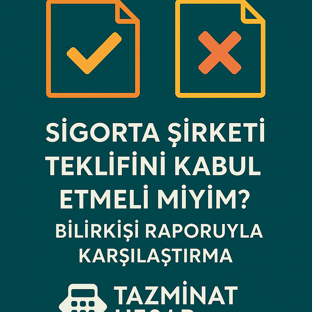 Sigorta Şirketi Teklifini Kabul Etmeli miyim? Bilirkişi Raporu ile Karşılaştırma