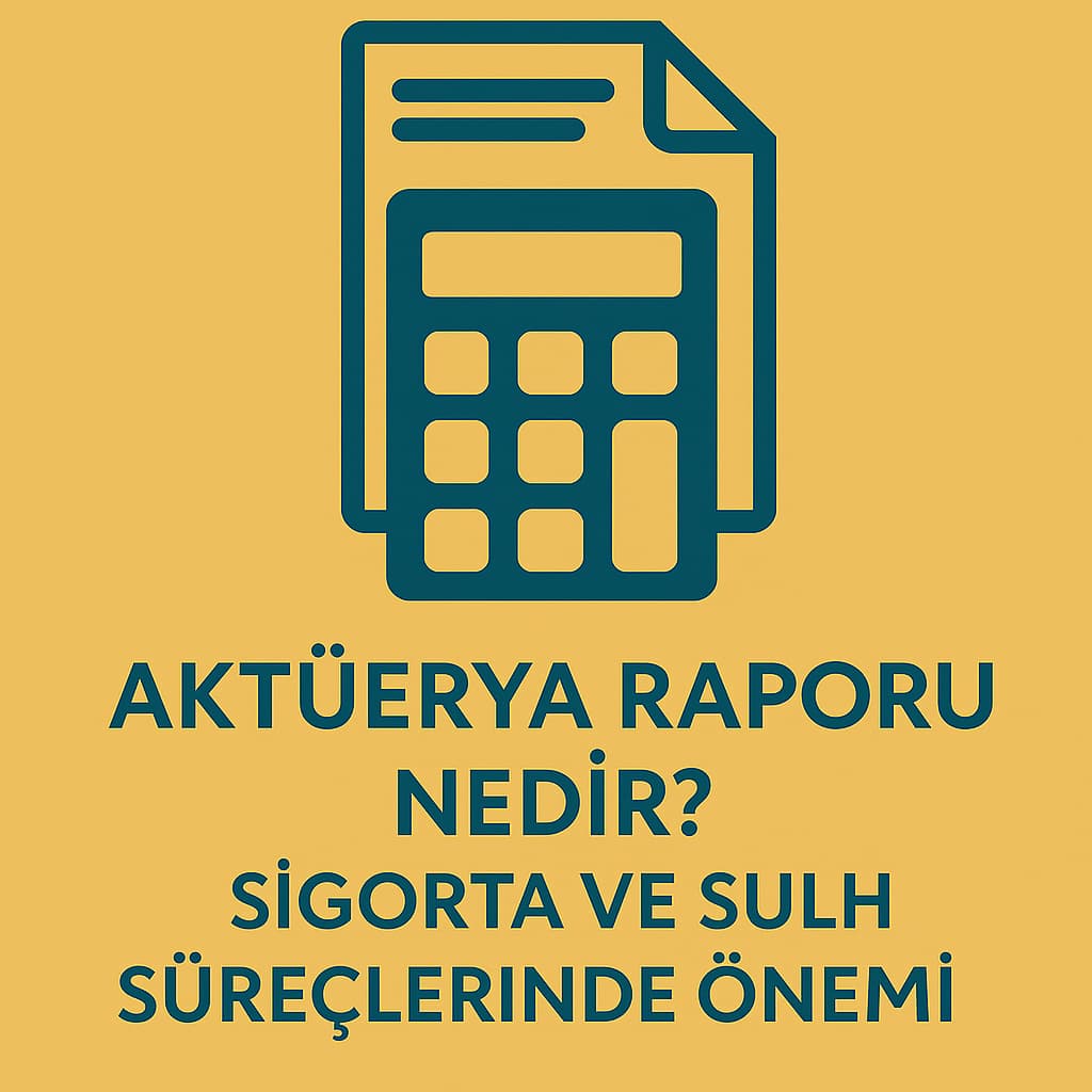 Aktüerya Raporu Nedir? Sigorta ve Sulh Süreçlerinde Önemi